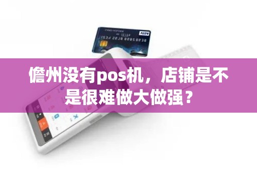 儋州没有pos机，店铺是不是很难做大做强？