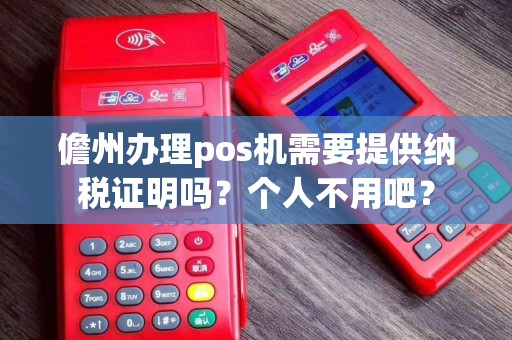 儋州办理pos机需要提供纳税证明吗？个人不用吧？