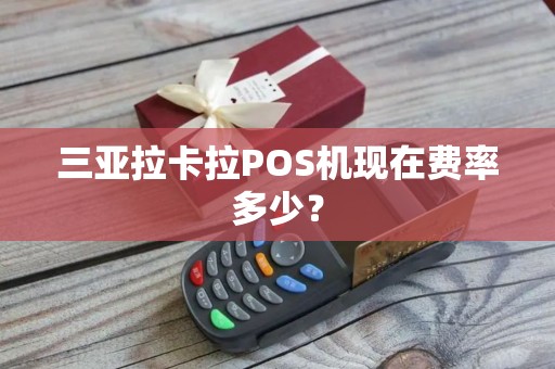三亚拉卡拉POS机现在费率多少？