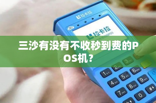 三沙有没有不收秒到费的POS机？
