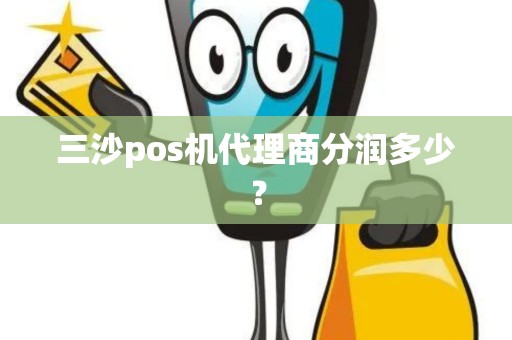 三沙pos机代理商分润多少？