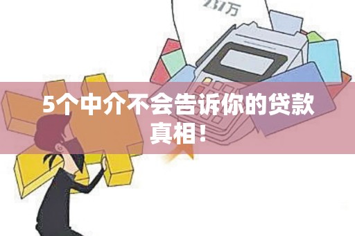 5个中介不会告诉你的贷款真相!