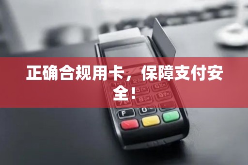正确合规用卡，保障支付安全！