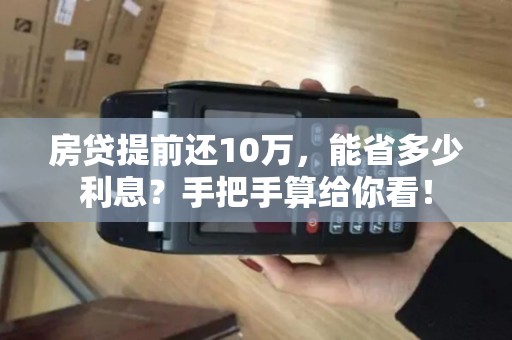 房贷提前还10万,能省多少利息?手把手算给你看! 房贷提前还10万,能省多少利息?手把手算给你看!
