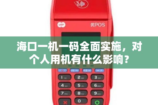 海口一机一码全面实施，对个人用机有什么影响？