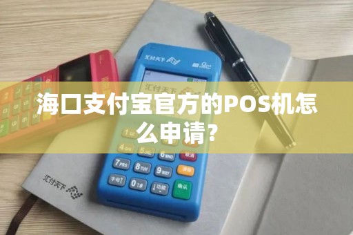 海口支付宝官方的POS机怎么申请？