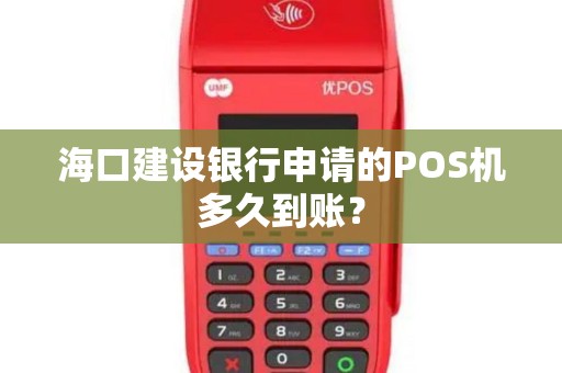 海口建设银行申请的POS机多久到账？