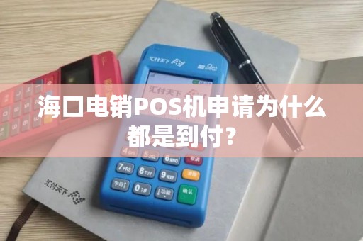 海口电销POS机申请为什么都是到付？