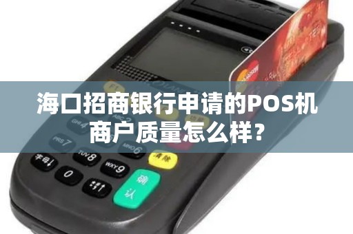 海口招商银行申请的POS机商户质量怎么样？