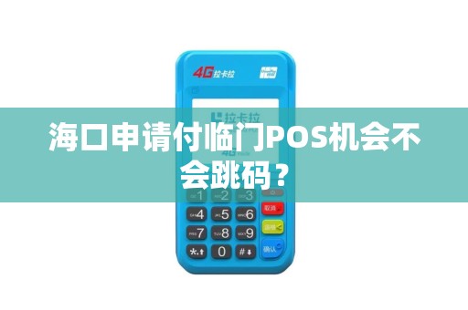 海口申请付临门POS机会不会跳码？