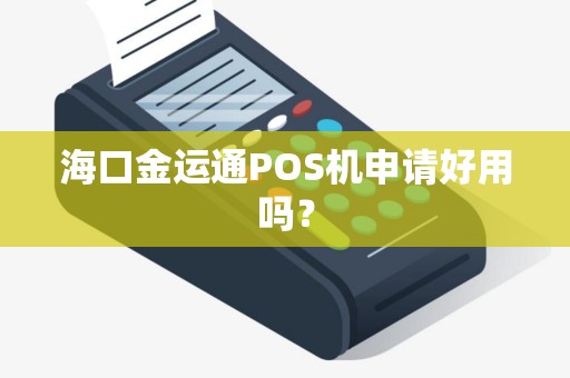 海口金运通POS机申请好用吗？