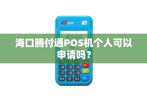 海口腾付通POS机个人可以申请吗？