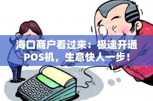 海口商户看过来：极速开通POS机，生意快人一步！