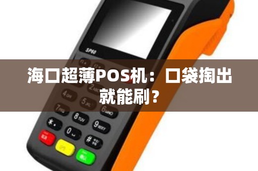 海口超薄POS机：口袋掏出就能刷？
