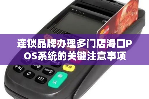 连锁品牌办理多门店海口POS系统的关键注意事项