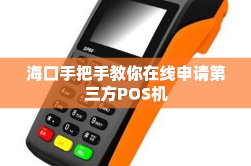 海口手把手教你在线申请第三方POS机