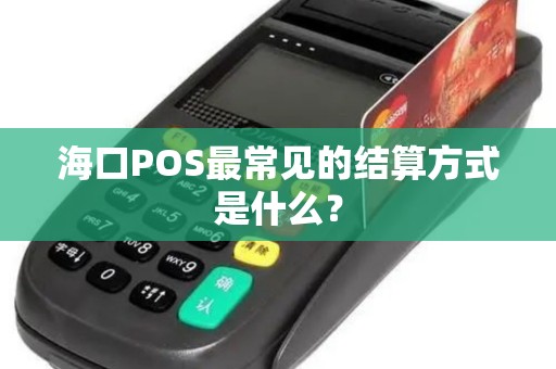 海口POS最常见的结算方式是什么？