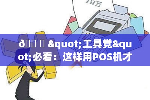🛠️ "工具党"必看：这样用POS机才叫专业！