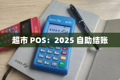 超市 POS：2025 自助结账