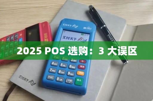 2025 POS 选购：3 大误区