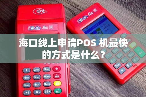 海口线上申请POS 机最快的方式是什么？