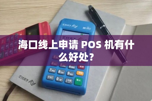 海口线上申请 POS 机有什么好处？