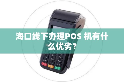 海口线下办理POS 机有什么优劣？