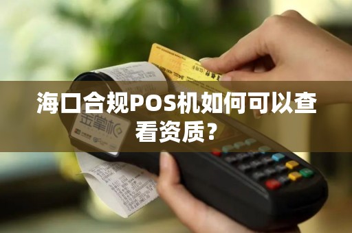 海口合规POS机如何可以查看资质？