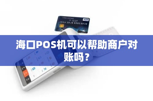 海口POS机可以帮助商户对账吗？