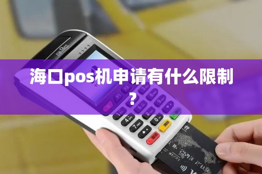 海口pos机申请有什么限制？