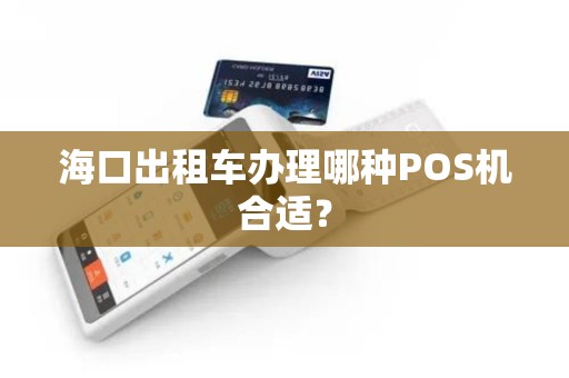 海口出租车办理哪种POS机合适？
