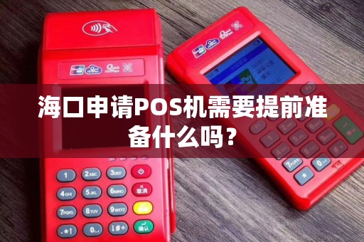 海口申请POS机需要提前准备什么吗？