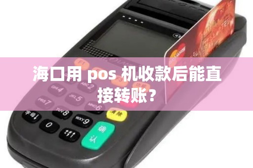 海口用 pos 机收款后能直接转账?