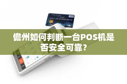 儋州如何判断一台POS机是否安全可靠？