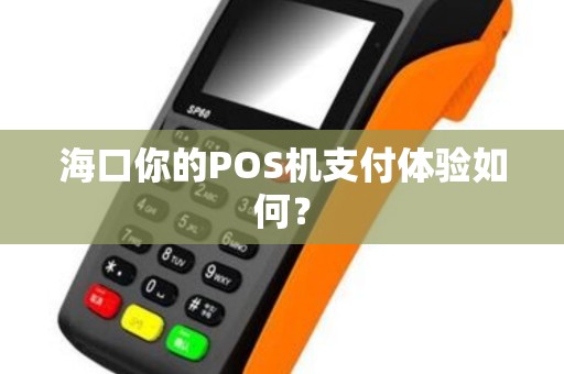 海口你的POS机支付体验如何？
