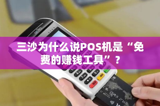 三沙为什么说POS机是“免费的赚钱工具”？