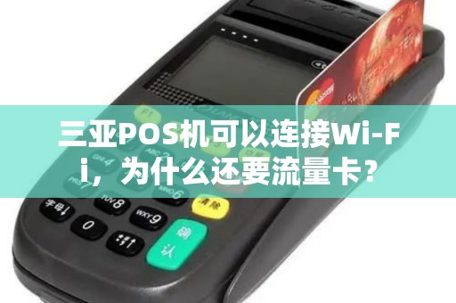 三亚POS机可以连接Wi-Fi，为什么还要流量卡？