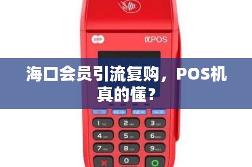 海口会员引流复购，POS机真的懂？