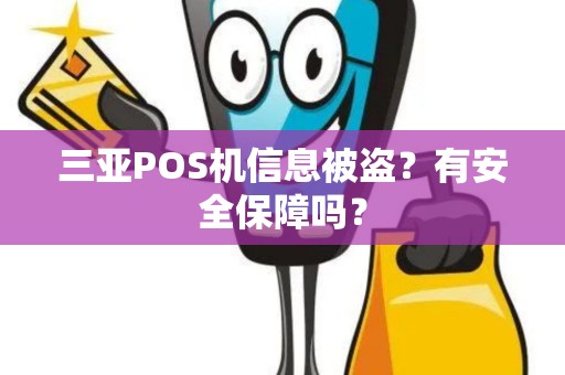 三亚POS机信息被盗？有安全保障吗？