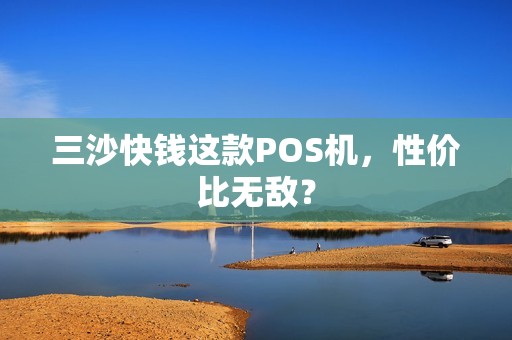 三沙快钱这款POS机，性价比无敌？