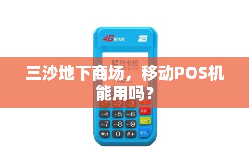 三沙地下商场,移动POS机能用吗? 三沙地下商场,移动POS机能用吗?
