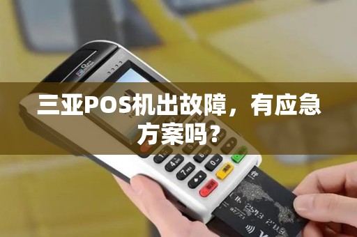 三亚POS机出故障,有应急方案吗? 三亚POS机出故障,有应急方案吗?