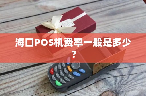 海口POS机费率一般是多少?