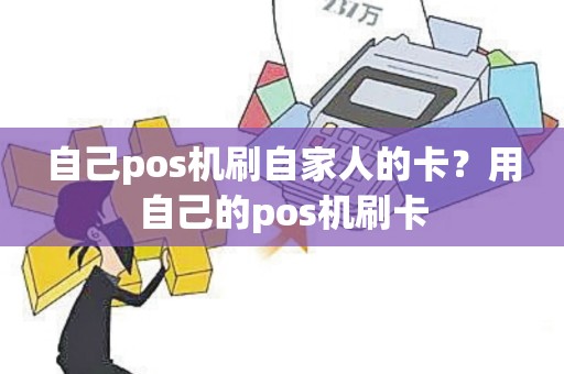 自己pos机刷自家人的卡？用自己的pos机刷卡