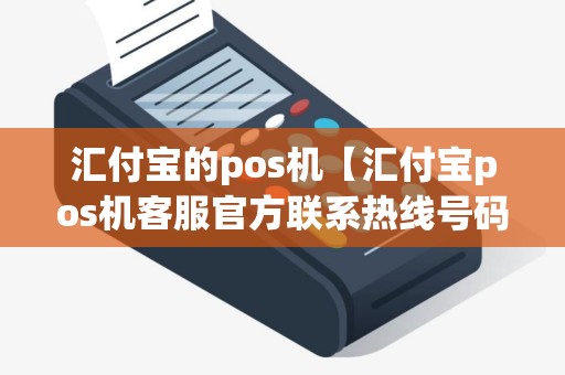 汇付宝的pos机【汇付宝pos机客服官方联系热线号码】