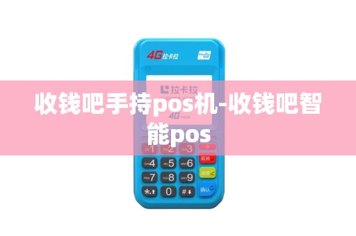 收钱吧手持pos机-收钱吧智能pos