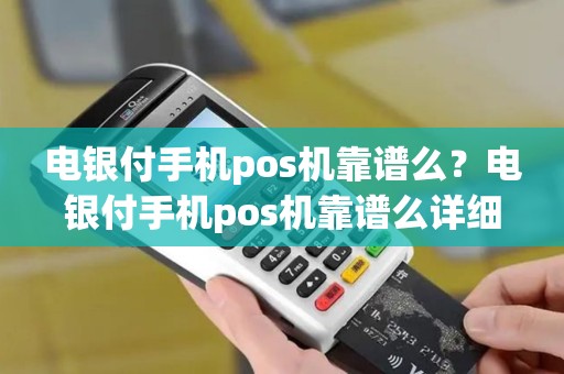 电银付手机pos机靠谱么？电银付手机pos机靠谱么详细介绍