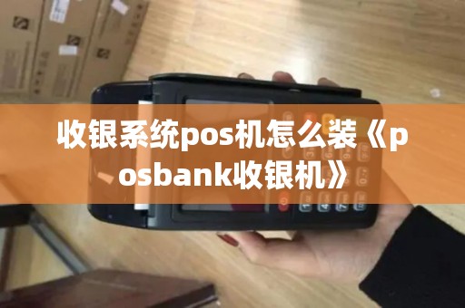 收银系统pos机怎么装《posbank收银机》