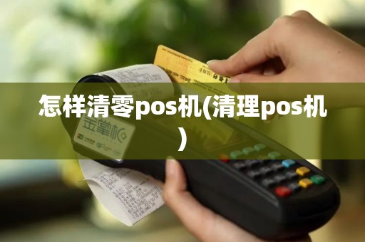 怎样清零pos机(清理pos机) 怎样清零pos机(清理pos机)