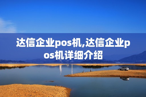达信企业pos机,达信企业pos机详细介绍